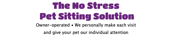 The No Stress Pet Sitting Solution Owner-operated • We personally make each visit and give your pet our individual attention